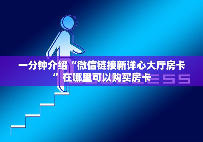 一分钟介绍“微信链接新详心大厅房卡”在哪里可以购买房卡
